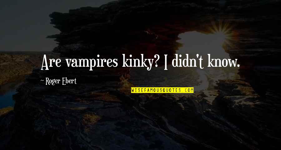 Heatherton Pulte Quotes By Roger Ebert: Are vampires kinky? I didn't know.