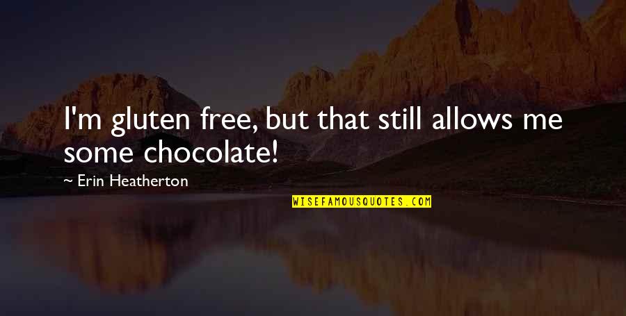 Heatherton Quotes By Erin Heatherton: I'm gluten free, but that still allows me