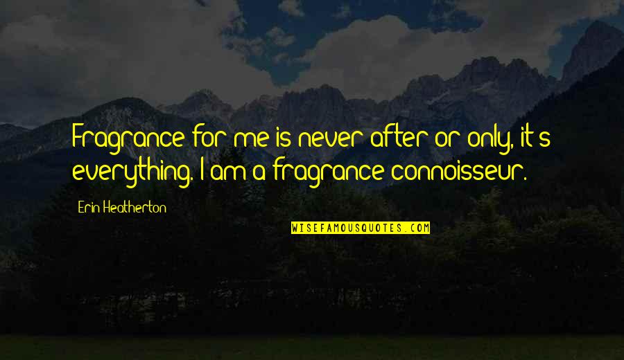 Heatherton Quotes By Erin Heatherton: Fragrance for me is never after or only,