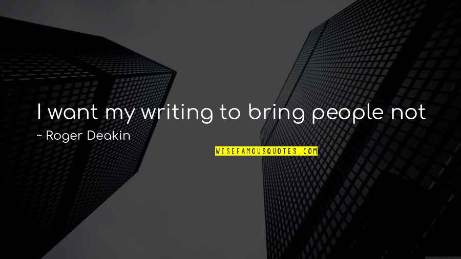 Heathfield School Quotes By Roger Deakin: I want my writing to bring people not Heathfield School Quotes By Roger Deakin: I want my writing to bring people not