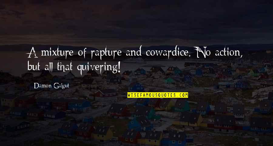 Heathsville Quotes By Damon Galgut: A mixture of rapture and cowardice. No action,