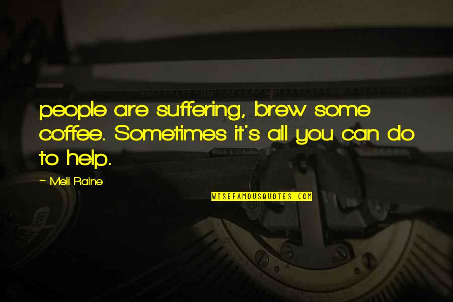 Heathyr Sidle Quotes By Meli Raine: people are suffering, brew some coffee. Sometimes it's