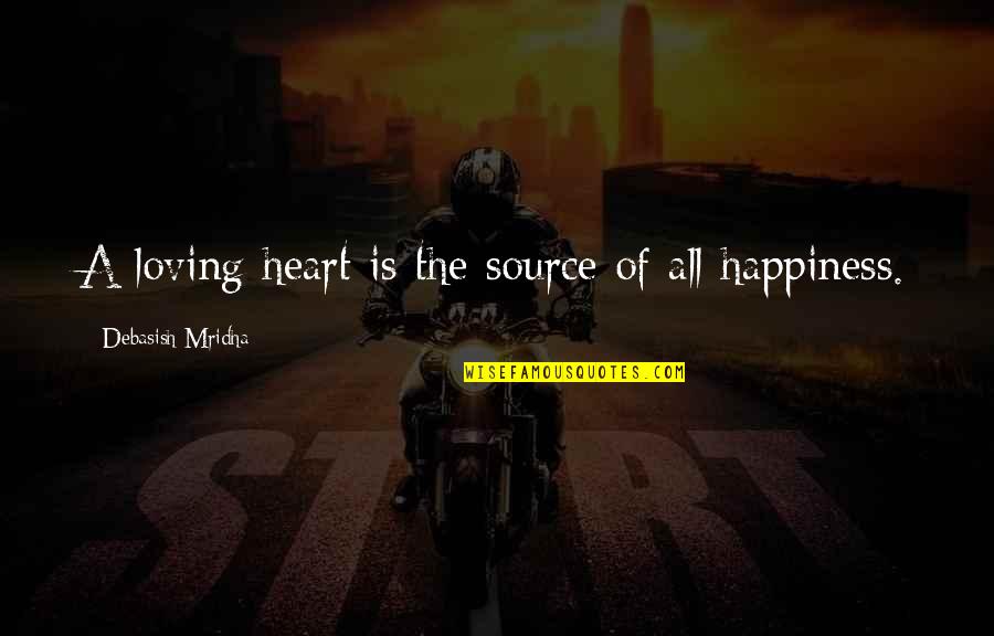 Heathyr Spain Quotes By Debasish Mridha: A loving heart is the source of all Heathyr Spain Quotes By Debasish Mridha: A loving heart is the source of all