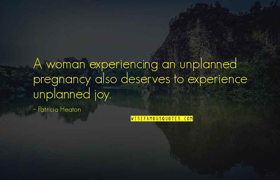 Heaton Quotes By Patricia Heaton: A woman experiencing an unplanned pregnancy also deserves