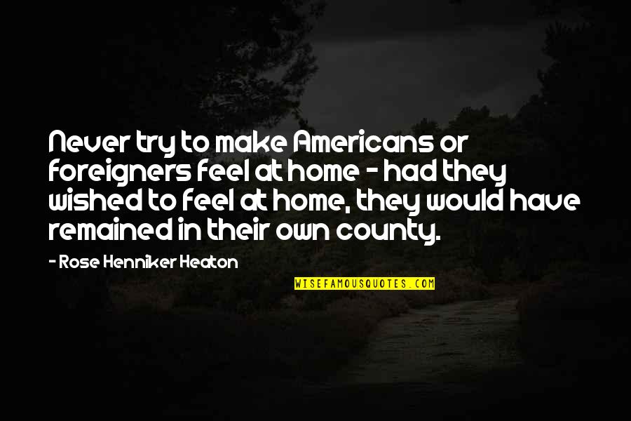 Heaton Quotes By Rose Henniker Heaton: Never try to make Americans or foreigners feel