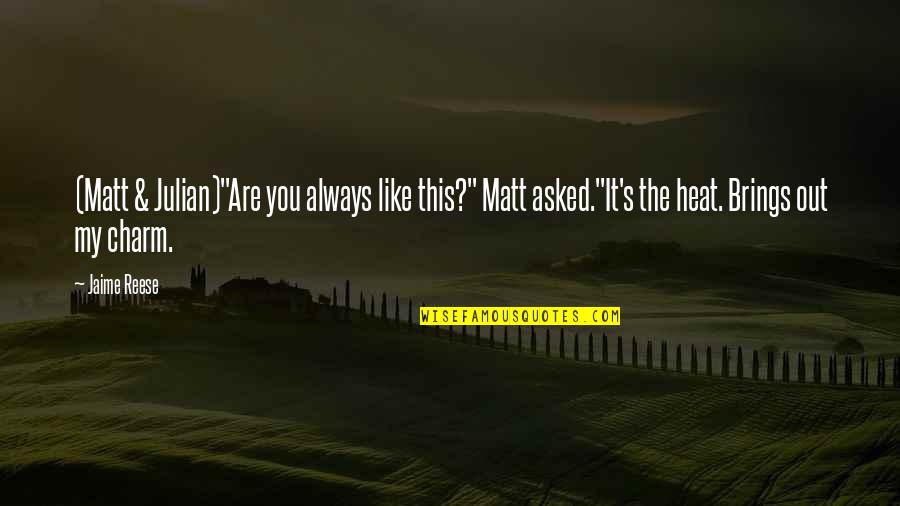 Heat's Quotes By Jaime Reese: (Matt & Julian)"Are you always like this?" Matt