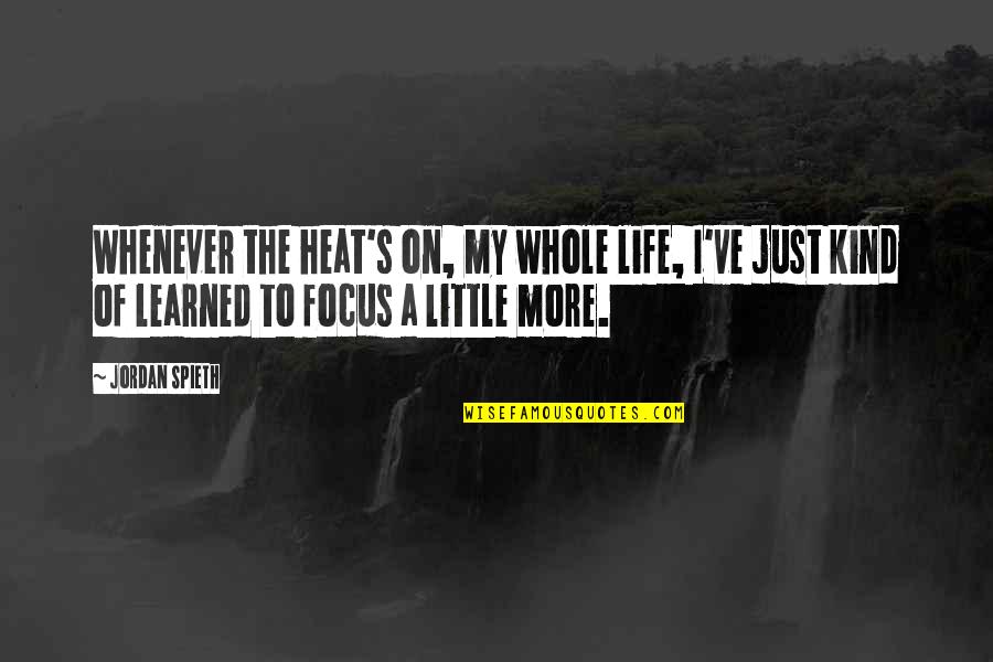 Heat's Quotes By Jordan Spieth: Whenever the heat's on, my whole life, I've Heat's Quotes By Jordan Spieth: Whenever the heat's on, my whole life, I've