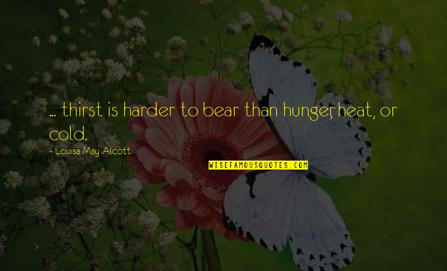 Heat's Quotes By Louisa May Alcott: ... thirst is harder to bear than hunger, Heat's Quotes By Louisa May Alcott: ... thirst is harder to bear than hunger,
