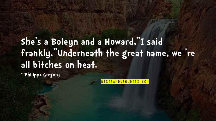Heat's Quotes By Philippa Gregory: She's a Boleyn and a Howard,"I said frankly."Underneath Heat's Quotes By Philippa Gregory: She's a Boleyn and a Howard,"I said frankly."Underneath