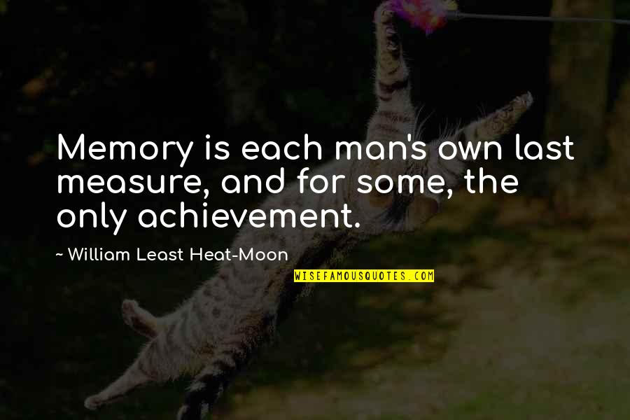 Heat's Quotes By William Least Heat-Moon: Memory is each man's own last measure, and