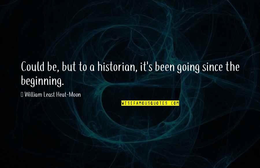 Heat's Quotes By William Least Heat-Moon: Could be, but to a historian, it's been Heat's Quotes By William Least Heat-Moon: Could be, but to a historian, it's been