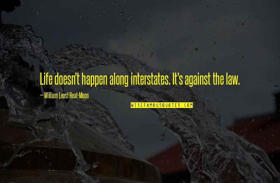 Heat's Quotes By William Least Heat-Moon: Life doesn't happen along interstates. It's against the