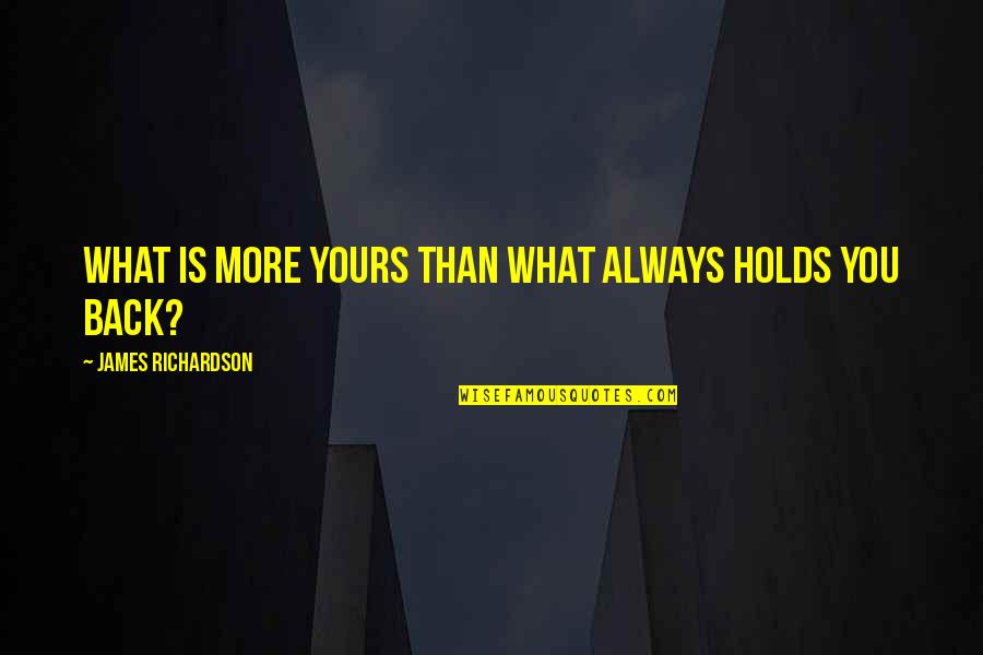 Heatter Hookah Quotes By James Richardson: What is more yours than what always holds Heatter Hookah Quotes By James Richardson: What is more yours than what always holds