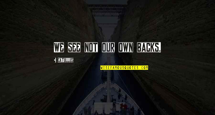Heatter Quigley Quotes By Catullus: We see not our own backs. Heatter Quigley Quotes By Catullus: We see not our own backs.