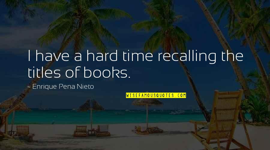 Heatter Quigley Quotes By Enrique Pena Nieto: I have a hard time recalling the titles Heatter Quigley Quotes By Enrique Pena Nieto: I have a hard time recalling the titles