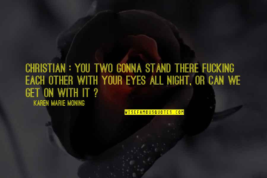 Heatter Quigley Quotes By Karen Marie Moning: Christian : You two gonna stand there fucking Heatter Quigley Quotes By Karen Marie Moning: Christian : You two gonna stand there fucking