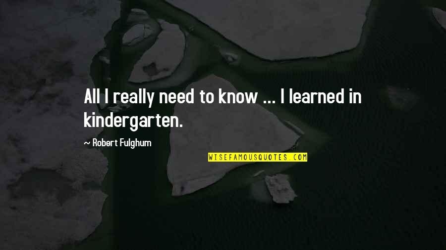 Heatter Quigley Quotes By Robert Fulghum: All I really need to know ... I Heatter Quigley Quotes By Robert Fulghum: All I really need to know ... I