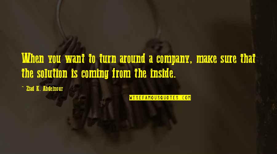 Heatter Quigley Quotes By Ziad K. Abdelnour: When you want to turn around a company, Heatter Quigley Quotes By Ziad K. Abdelnour: When you want to turn around a company,