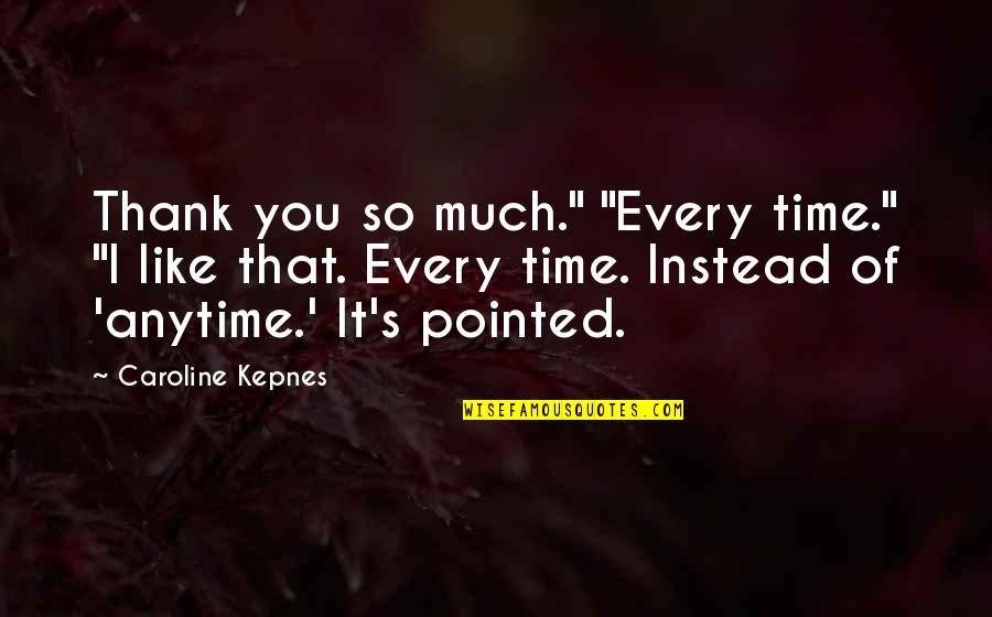 Heatter Quotes By Caroline Kepnes: Thank you so much." "Every time." "I like