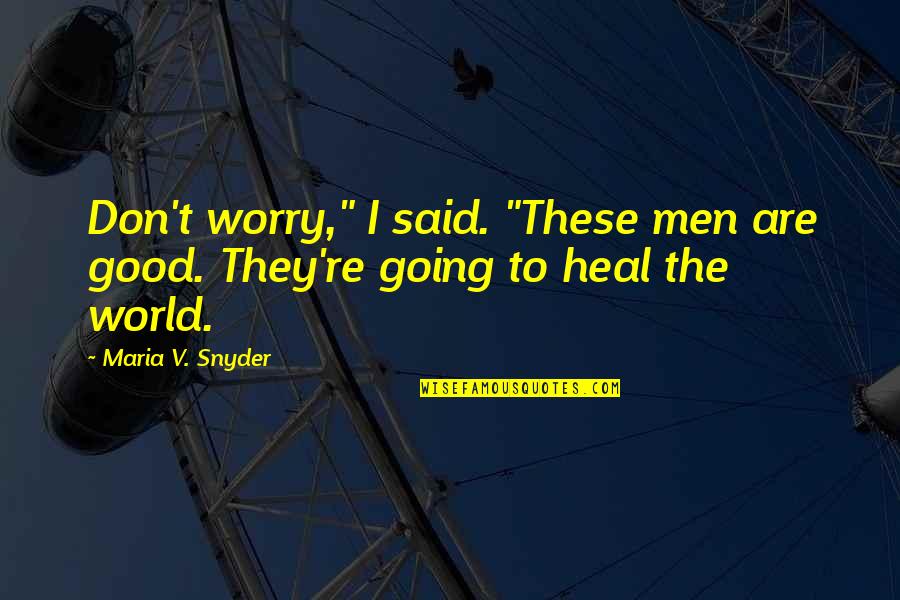 Heautontimoroumenos Baudelaire Quotes By Maria V. Snyder: Don't worry," I said. "These men are good.