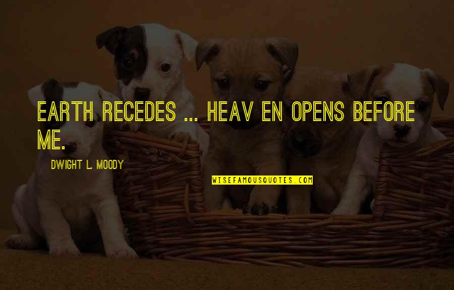 Heav Quotes By Dwight L. Moody: Earth recedes ... Heav en opens before me.