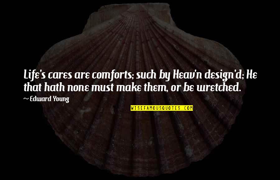 Heav Quotes By Edward Young: Life's cares are comforts; such by Heav'n design'd; Heav Quotes By Edward Young: Life's cares are comforts; such by Heav'n design'd;