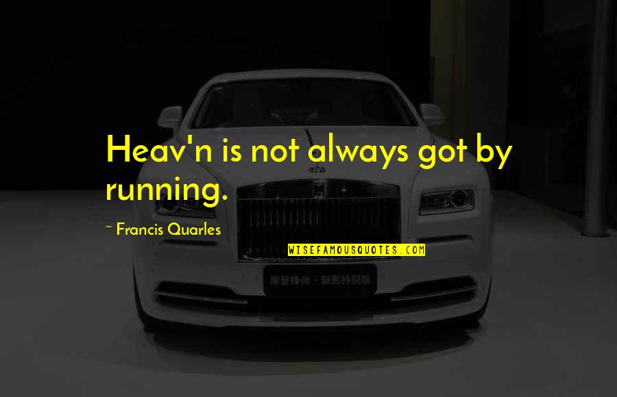 Heav Quotes By Francis Quarles: Heav'n is not always got by running.