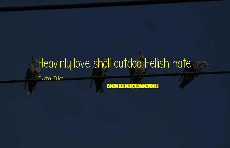 Heav Quotes By John Milton: Heav'nly love shall outdoo Hellish hate