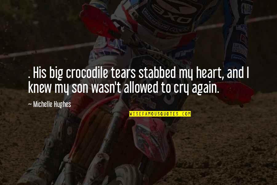 Heav Quotes By Michelle Hughes: . His big crocodile tears stabbed my heart,