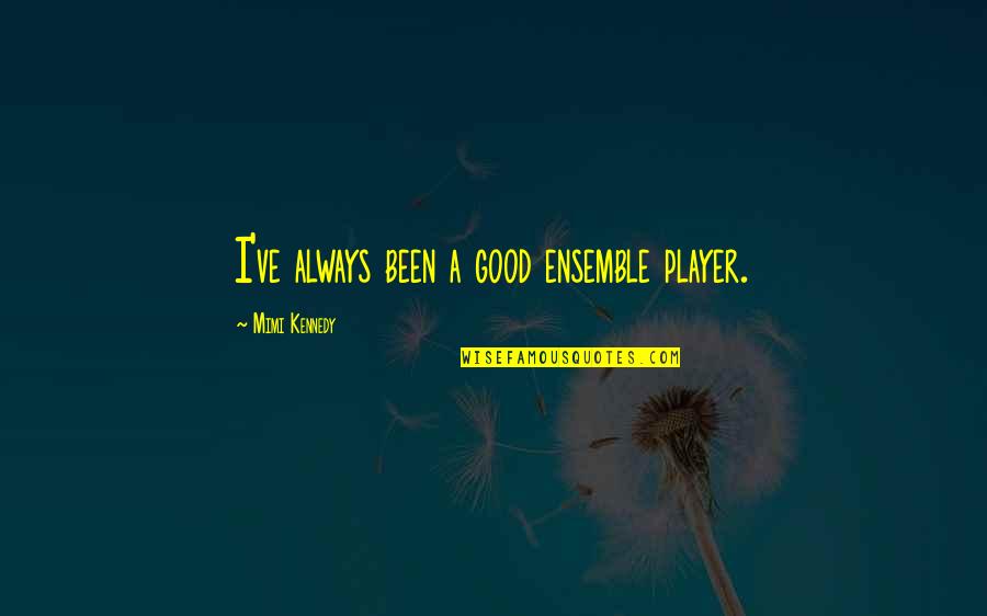 Heav Quotes By Mimi Kennedy: I've always been a good ensemble player. Heav Quotes By Mimi Kennedy: I've always been a good ensemble player.