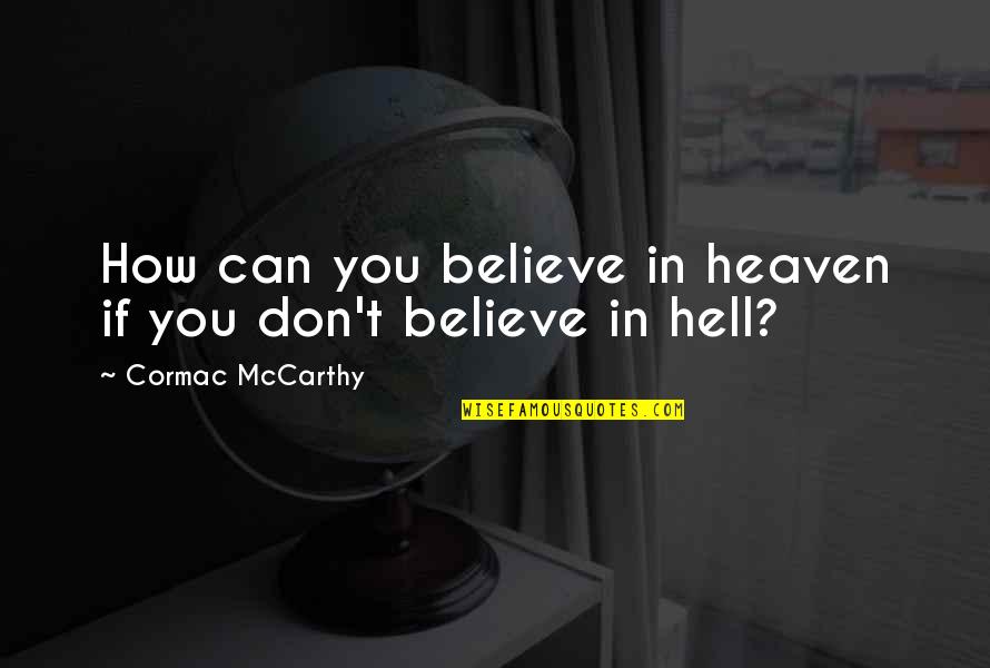 Heavan Quotes By Cormac McCarthy: How can you believe in heaven if you