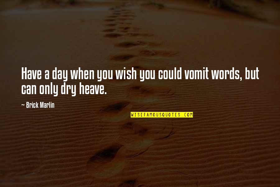Heave Quotes By Brick Marlin: Have a day when you wish you could