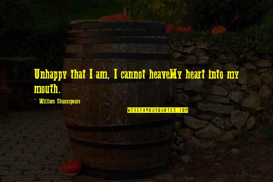 Heave Quotes By William Shakespeare: Unhappy that I am, I cannot heaveMy heart