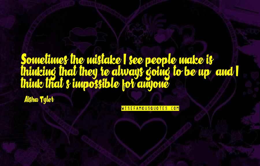 Heaven And Animals Quotes By Aisha Tyler: Sometimes the mistake I see people make is