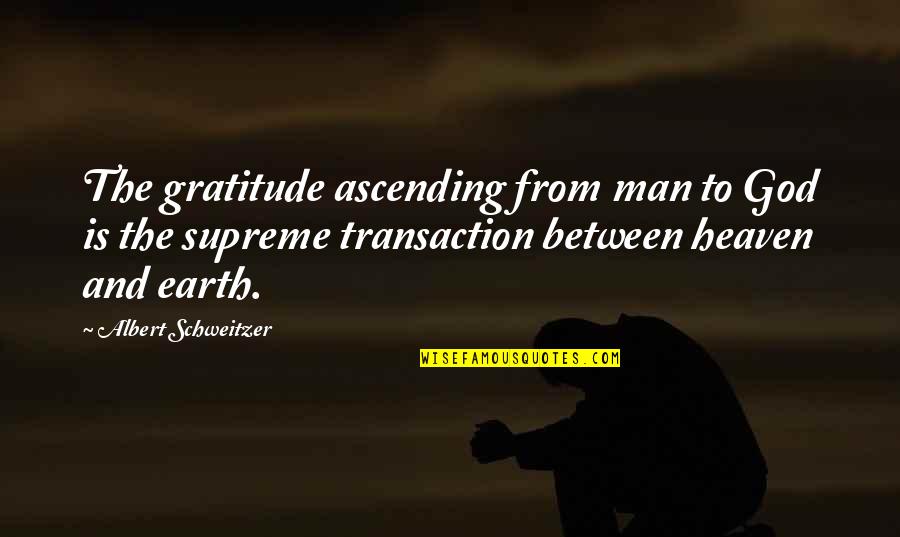 Heaven And Earth Quotes By Albert Schweitzer: The gratitude ascending from man to God is