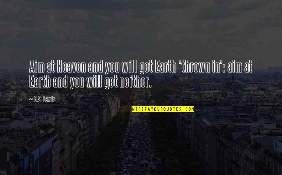 Heaven And Earth Quotes By C.S. Lewis: Aim at Heaven and you will get Earth