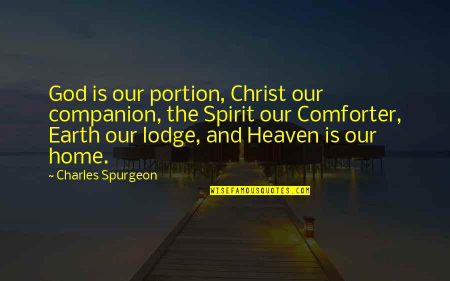 Heaven And Earth Quotes By Charles Spurgeon: God is our portion, Christ our companion, the