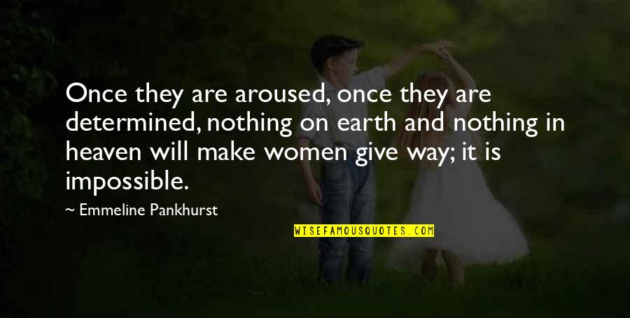 Heaven And Earth Quotes By Emmeline Pankhurst: Once they are aroused, once they are determined,