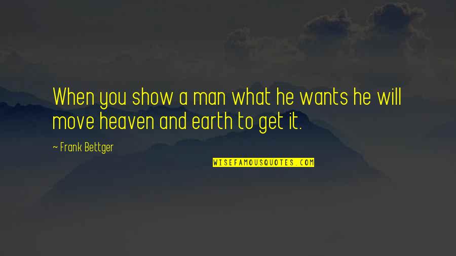 Heaven And Earth Quotes By Frank Bettger: When you show a man what he wants