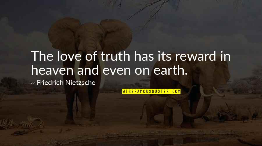 Heaven And Earth Quotes By Friedrich Nietzsche: The love of truth has its reward in