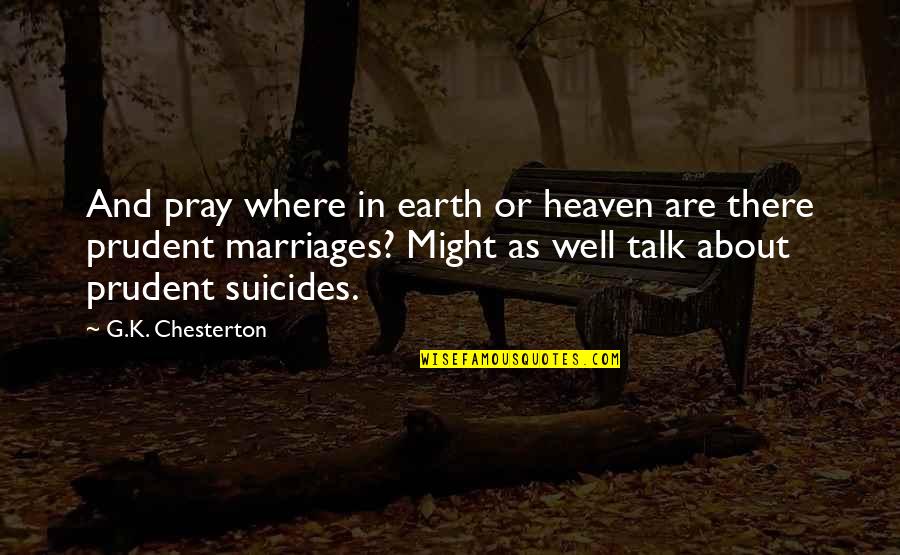 Heaven And Earth Quotes By G.K. Chesterton: And pray where in earth or heaven are