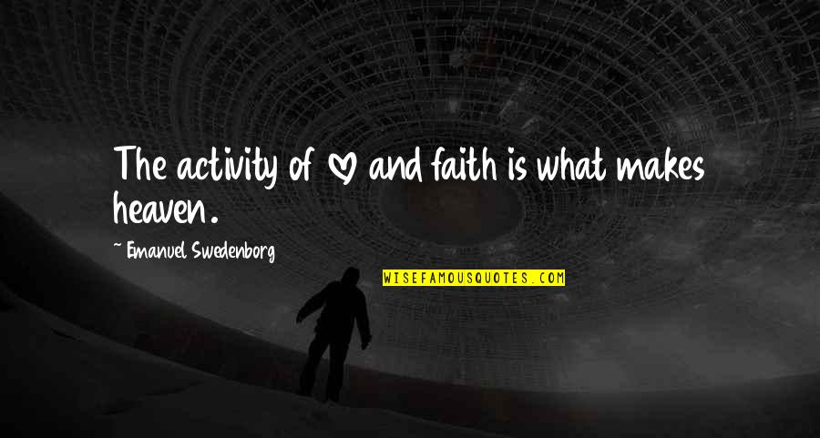 Heaven And Faith Quotes By Emanuel Swedenborg: The activity of love and faith is what