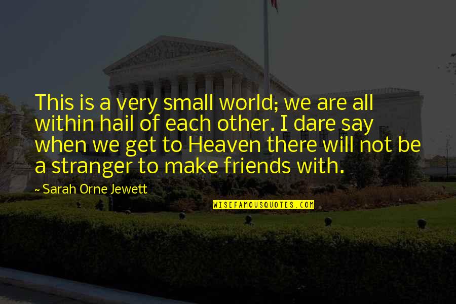 Heaven And Friends Quotes By Sarah Orne Jewett: This is a very small world; we are