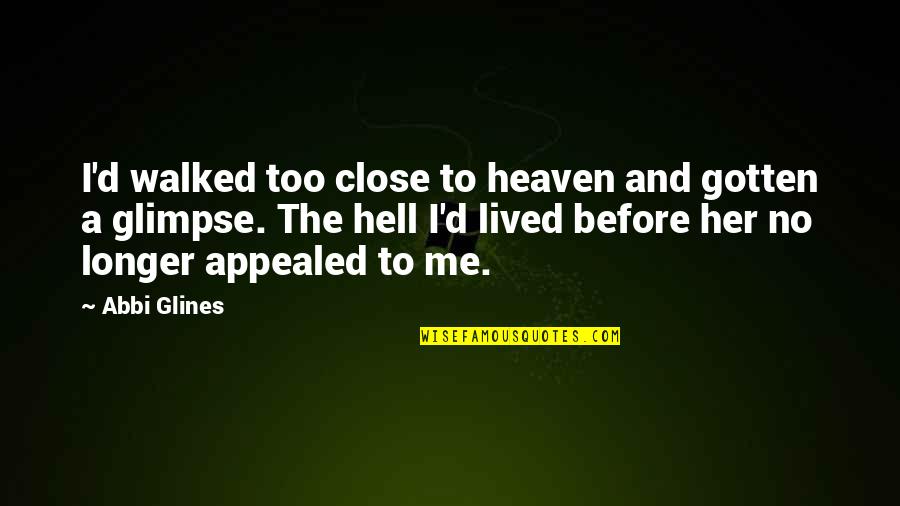 Heaven And Hell Quotes By Abbi Glines: I'd walked too close to heaven and gotten
