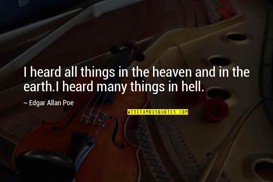 Heaven And Hell Quotes By Edgar Allan Poe: I heard all things in the heaven and