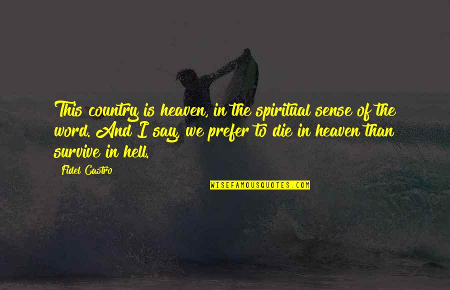 Heaven And Hell Quotes By Fidel Castro: This country is heaven, in the spiritual sense