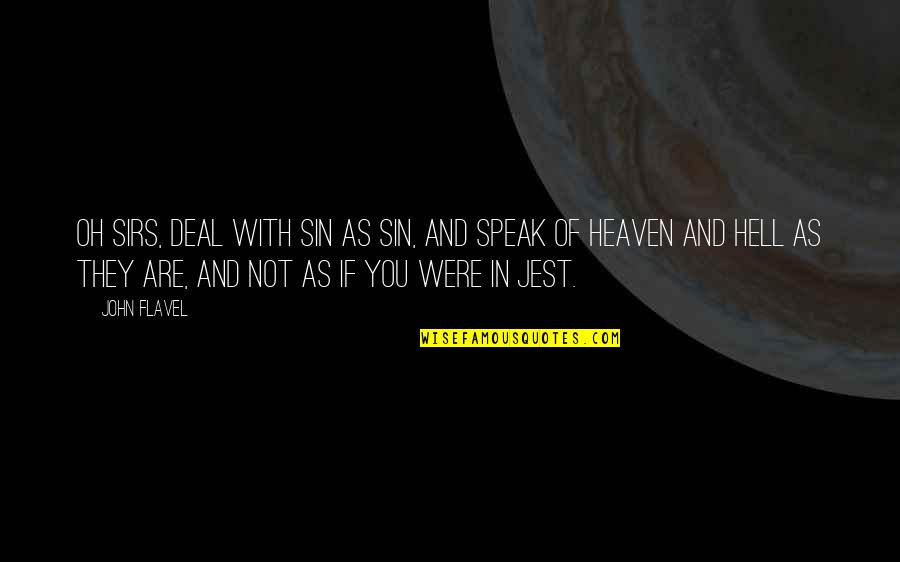 Heaven And Hell Quotes By John Flavel: Oh sirs, deal with sin as sin, and Heaven And Hell Quotes By John Flavel: Oh sirs, deal with sin as sin, and