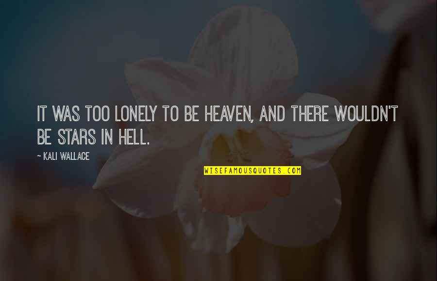 Heaven And Hell Quotes By Kali Wallace: It was too lonely to be heaven, and