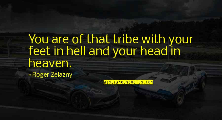 Heaven And Hell Quotes By Roger Zelazny: You are of that tribe with your feet