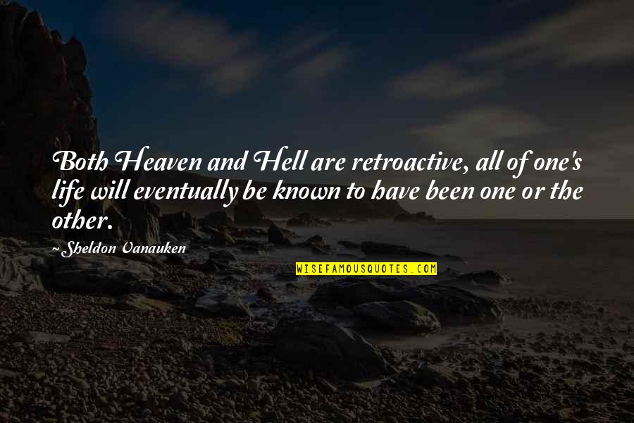 Heaven And Hell Quotes By Sheldon Vanauken: Both Heaven and Hell are retroactive, all of